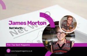 James Morton Net Worth analysis featured on Top Spot Magazine.